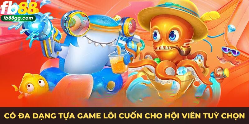 Có đa dạng tựa game lôi cuốn cho hội viên tuỳ chọn