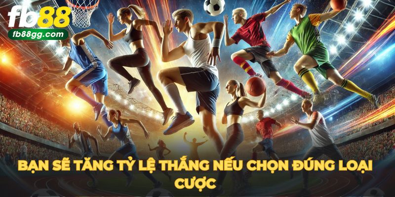 Bạn sẽ tăng tỷ lệ thắng nếu chọn đúng loại cược