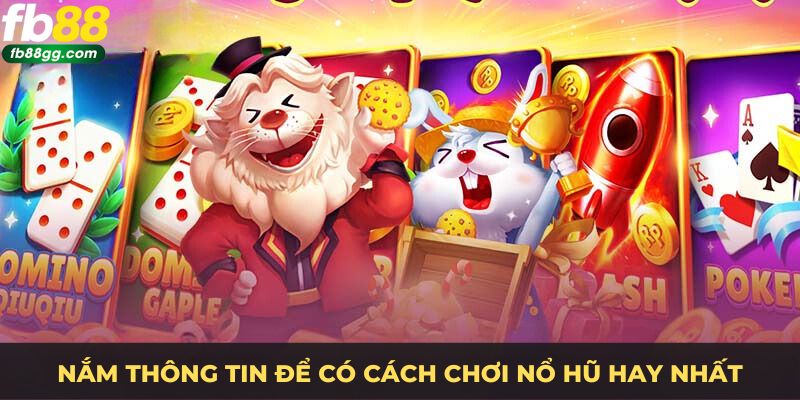 Nắm thông tin để có cách chơi nổ hũ hay nhất