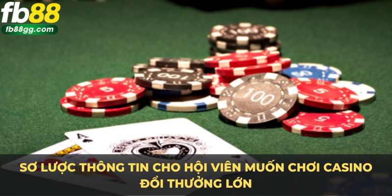 Sơ lược thông tin cho hội viên muốn chơi casino đổi thưởng lớn