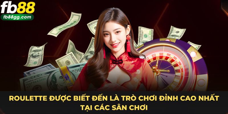 Roulette được biết đến là trò chơi đỉnh cao nhất tại các sân chơi