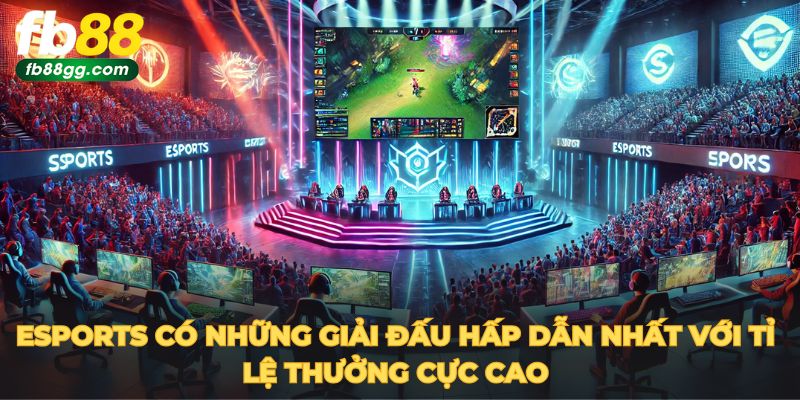 Esports có những giải đấu hấp dẫn nhất với tỷ lệ thưởng cực cao