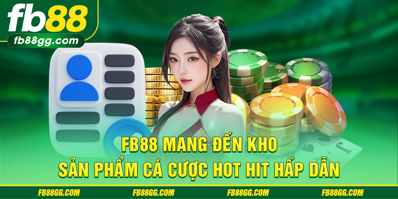 FB88 mang đến kho sản phẩm cá cược hot hit hấp dẫn