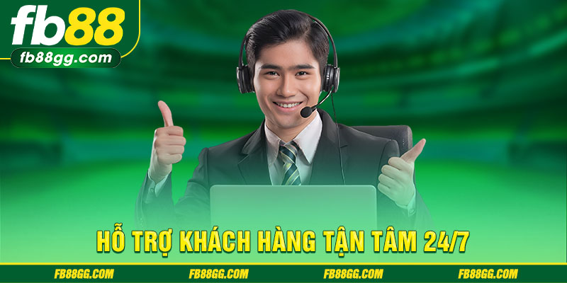 Hỗ trợ khách hàng tận tâm 24/7