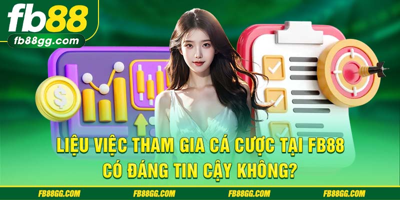 Liệu việc tham gia cá cược tại FB88 có đáng tin cậy không?