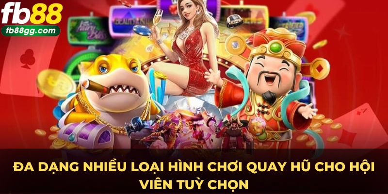 Đa dạng nhiều loại hình chơi quay hũ cho hội viên tuỳ chọn