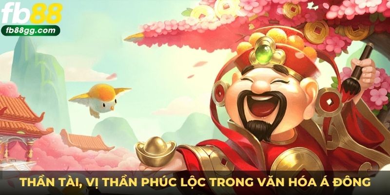 Thần Tài, vị thần phúc lộc trong văn hóa Á Đông