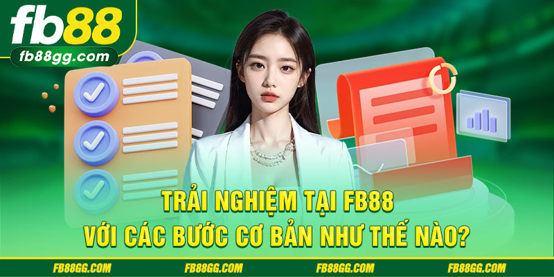 Trải nghiệm tại FB88 với các bước cơ bản như thế nào?